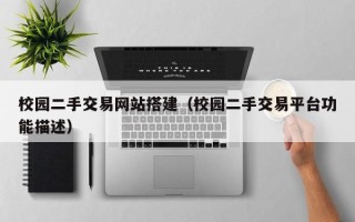 怀化校园二手交易网站搭建（校园二手交易平台功能描述）