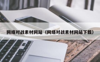 怀化网络对战素材网站（网络对战素材网站下载）
